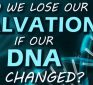 Do we Lose our Salvation if our DNA is Changed? 11/12/2021