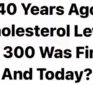 What is considered a healthy cholesterol level today is HALF of what it was 40 years ago.